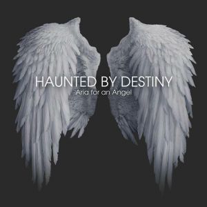 Haunted By Destiny - Aria For An Angel