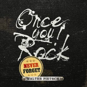 Pietsch, Walter - Once You Rock, Never Forget