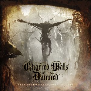 Charred Walls Of The Damned - Creatures Watches Over The Dead