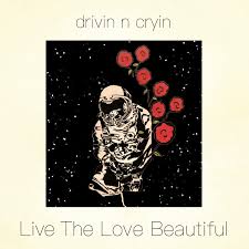Drivin N Cryin - Live the Love Beautiful (Clear Vinyl)